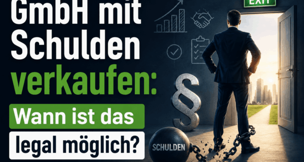 GmbH mit Schulden verkaufen: Wann ist das legal möglich?
